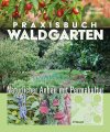Praxisbuch Waldgarten: Natürlicher Anbau mit Permakultur