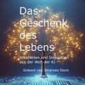 Das Geschenk des Lebens - Weisheiten und Inspiritation aus der Welt der KI