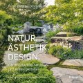 Natur, Ästhetik, Design: Gärten lebendig, naturnah und zeitlos gestalten