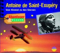 Antoine de Saint-Exupery - Vom Himmel zu den Sternen