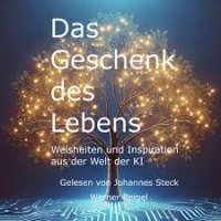 Das Geschenk des Lebens - Weisheiten und Inspiritation aus der Welt der KI