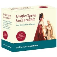 Große Opern kurz erzählt - Von Mozert bis Wagner