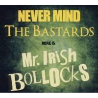 Never Mind The Bastards here is Mr. Irish Bollocks